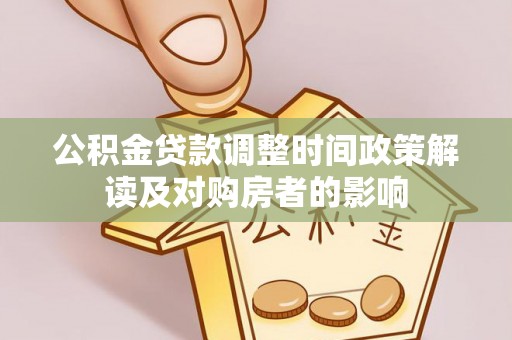 诸城公积金贷款调整时间政策解读及对购房者的影响