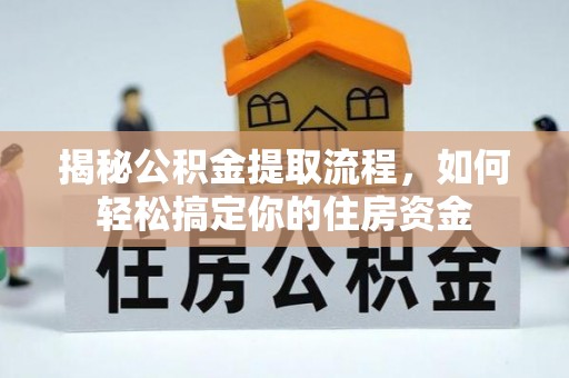 诸城揭秘公积金提取流程，如何轻松搞定你的住房资金
