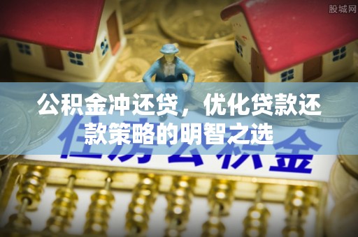 诸城公积金冲还贷，优化贷款还款策略的明智之选