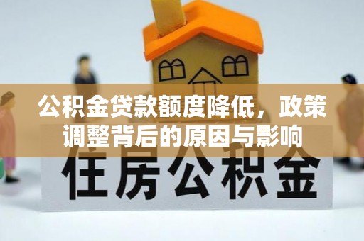 诸城公积金贷款额度降低，政策调整背后的原因与影响