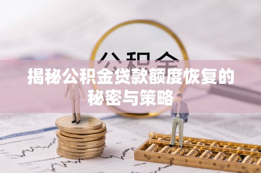 诸城揭秘公积金贷款额度恢复的秘密与策略