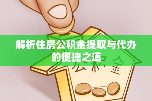 诸城解析住房公积金提取与代办的便捷之道