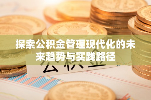 诸城探索公积金管理现代化的未来趋势与实践路径
