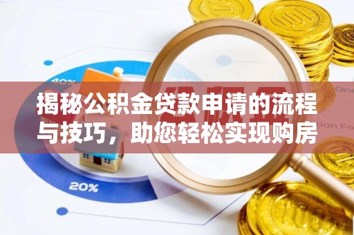 诸城揭秘公积金贷款申请的流程与技巧，助您轻松实现购房梦