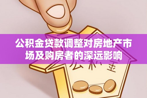 诸城公积金贷款调整对房地产市场及购房者的深远影响